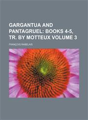 Gargantua and Pantagruel Volume 3; Books 4-5, Tr. by Motteux,1236178734,9781236178732