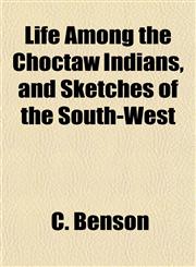 Life Among the Choctaw Indians, and Sketches of the South-West,1153001276,9781153001274
