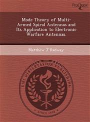 Mode Theory of Multi-Armed Spiral Antennas and Its Application to Electronic Warfare Antennas.,1249907829,9781249907824