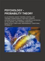 Psychology - Probability theory Allais paradox, Bayes' theorem, Central limit theorem, Characteristic function, Classical interpretation of probability, Concrete illustration of the central limit theorem, Conditional expectation, Conditional independence,1234820102,9781234820107