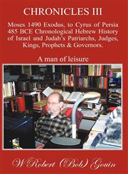 Chronicles III Moses 1490 Exodus, to Cyrus of Persia 485 BCE Chronological Hebrew History of Israel and Judah's Patriarchs, Judges, Kings, Prophets & Governors.,1456738704,9781456738709