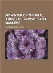 My winter on the Nile, among the mummies and moslems,1236564723,9781236564726
