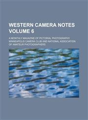Western camera notes Volume 6; a monthly magazine of pictorial photography,1232337129,9781232337126