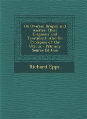 On Ovarian Dropsy and Ascites Their Diagnosis and Treatment; Also on Prolapsus of the Uterus - Primary Source Edition,1293607916,9781293607916