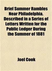 Brief Summer Rambles Near Philadelphia. Described in a Series of Letters Written for the Public Ledger During the Summer of 1881,1154643158,9781154643152