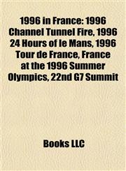 1996 in France 1996 Channel Tunnel Fire, 1996 24 Hours of le Mans, 1996 Tour de France, France at the 1996 Summer Olympics, 22nd G7 Summit,1155653289,9781155653280