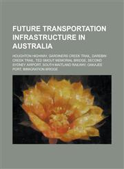 Future Transportation Infrastructure in Australia Houghton Highway, Gardiners Creek Trail, Darebin Creek Trail, Ted Smout Memorial Bridge,1155992741,9781155992747