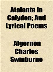 Atalanta in Calydon; And Lyrical Poems,1150207639,9781150207631