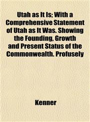 Utah as It Is; With a Comprehensive Statement of Utah as It Was. Showing the Founding, Growth and Present Status of the Commonwealth. Profusely,1153243970,9781153243971