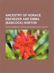 Ancestry of Horace Ebenezer and Emma (Babcock) Horton,1151884006,9781151884008