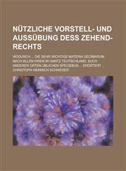 Nützliche Vorstell- und Außübung deß Zehend-Rechts; wodurch ... die sehr wichtige Materia Decimarum nach allen ihren in gantz Teutschland, auch anderer Orten üblichen Speciebus ... erörtert ...,1230118829,9781230118826