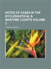 Notes of cases in the ecclesiastical & maritime courts Volume 3,1236490703,9781236490704
