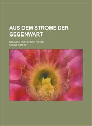 Aus Dem Strome Der Gegenwart; Novelle Von Ernst Fritze,1234634678,9781234634674
