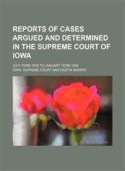 Reports of Cases Argued and Determined in the Supreme Court of Iowa; July Term 1839 to January Term 1846,1151188468,9781151188465