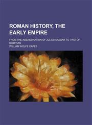 Roman history, the early empire; From the assassination of Julius Caesar to that of Domitian,1236647394,9781236647399