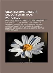 Organisations based in England with royal patronage University of Oxford, Trinity College, Cambridge, Winchester College, Peterhouse,1157669549,9781157669548
