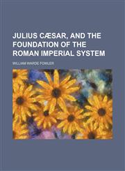 Julius Cæsar, and the foundation of the Roman imperial system,1152226185,9781152226180