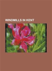 Windmills in Kent Beacon Mill, Benenden, Bidborough Windmill, Black Mill, Barham, Black Mill, Whitstable, Charing Windmill, Chillenden W,1155409892,9781155409894