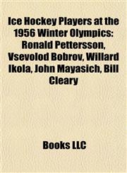 Ice Hockey Players at the 1956 Winter Olympics Ronald Pettersson, Vsevolod Bobrov, Willard Ikola, John Mayasich, Bill Cleary,1155836200,9781155836201