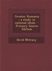 Greater Rumania a study in national ideals  - Primary Source Edition,1294923587,9781294923589