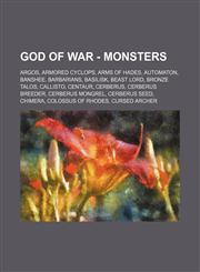 God of War - Monsters Argos, Armored Cyclops, Arms of Hades, Automaton, Banshee, Barbarians, Basilisk, Beast Lord, Bronze Talos, Callisto, Centaur, Cerberus, Cerberus Breeder, Cerberus Mongrel, Cerberus Seed, Chimera, Colossus of Rhodes, Cursed Archer, C,1234731622,9781234731625