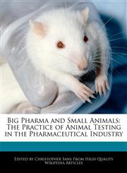 Big Pharma and Small Animals The Practice of Animal Testing in the Pharmaceutical Industry,1241146047,9781241146047