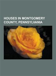 Houses in Montgomery County, Pennsylvania The Speaker's House, Graeme Park, Hunziker House, Lynnewood Hall, Whitemarsh Hall, La Ronda, Suntop Homes,,1230838066,9781230838069