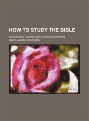 How to Study the Bible; The Second Coming and Other Expositions,1150671432,9781150671432