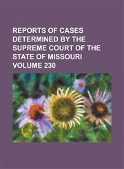 Reports of cases determined by the Supreme Court of the state of Missouri Volume 230,1236775325,9781236775320