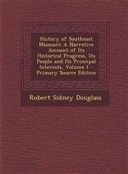 History of Southeast Missouri A Narrative Account of Its Historical Progress, Its People and Its Principal Interests, Volume 1 - Primary Source Edit,1294673009,9781294673002