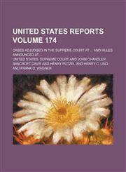 United States reports; cases adjudged in the Supreme Court at  and rules announced at  Volume 174,1154132668,9781154132663