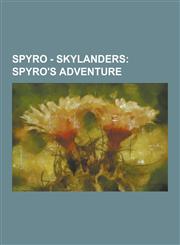 Spyro - Skylanders Spyro's Adventure: Skylanders: Spyro's Adventure Characters, Skylanders: Spyro's Adventure Enemies, Skylanders Levels,,1230855769,9781230855769