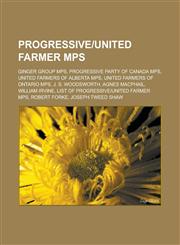 Progressive|United Farmer MPs Ginger Group MPs, Progressive Party of Canada MPs, United Farmers of Alberta MPs, United Farmers of Ontario MPs, J. S. Woodsworth, Agnes Macphail, William Irvine, List of Progressive|United Farmer MPs,1156575001,9781156575000