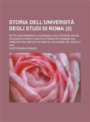 Storia Dell'universita Degli Studi Di Roma; Detta Comunemente La Sapienza Che Contiene Anche Un Saggio Storico Della Letteratura Romana Dal Principio,1234563584,9781234563585