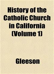 History of the Catholic Church in California (Volume 1),1153492105,9781153492102