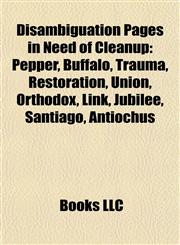 Disambiguation Pages in Need of Cleanup Pepper, Buffalo, Trauma, Restoration, Union, Orthodox, Link, Jubilee, Santiago, Antiochus,1157627404,9781157627401