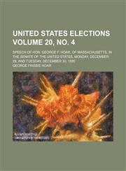 United States elections Volume 20, no. 4; Speech of Hon. George F. Hoar, of Massachusetts, in the Senate of the United States, Monday, December 29, and Tuesday, December 30, 1890,1151621277,9781151621276