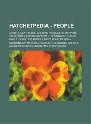 Hatchetpedia - People Artists, Deaths, DJs, Groups, Producers, Rappers, Voluntarily excluded people, Wrestlers, DJ Clay, Mike E. Clark, Axe Murder Boyz, Bone Thugs-N-Harmony, Cypress Hill, Dark Lotus, Golden Goldies, House of Krazees,1234704560,9781234704568