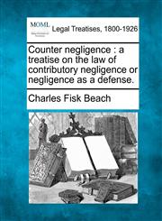 Counter negligence a treatise on the law of contributory negligence or negligence as a defense.,1240188013,9781240188017