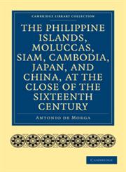 The Philippine Islands, Moluccas, Siam, Cambodia, Japan, and China, at the Close of the Sixteenth Century,1108010733,9781108010733