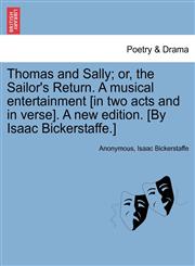 Thomas and Sally; or, the Sailor's Return. A musical entertainment [in two acts and in verse]. A new edition. [By Isaac Bickerstaffe.],1241554242,9781241554248