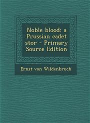 Noble Blood A Prussian Cadet Stor - Primary Source Edition,1287830943,9781287830948