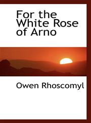 For the White Rose of Arno,1116801221,9781116801224