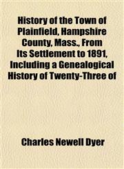 History of the Town of Plainfield, Hampshire County, Mass., From Its Settlement to 1891, Including a Genealogical History of Twenty-Three of,1152209213,9781152209213