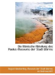 Die Römische Abteilung des Paulus-Museums der Stadt Worms,1103985639,9781103985630