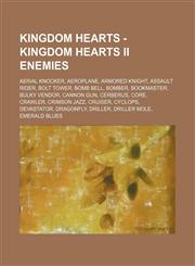Kingdom Hearts - Kingdom Hearts II enemies Aerial Knocker, Aeroplane, Armored Knight, Assault Rider, Bolt Tower, Bomb Bell, Bomber, Bookmaster, Bulky Vendor, Cannon Gun, Cerberus, Core, Crawler, Crimson Jazz, Cruiser, Cyclops, Devastator, Dragonfly, Dril,1234713519,9781234713515