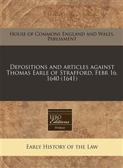 Depositions and articles against Thomas Earle of Strafford, Febr 16. 1640 (1641),1171359853,9781171359852
