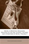 Music A Monthly Magazine, Devoted to the Art, Science, Technic and Literature of Music, Volume 5,1174457988,9781174457982