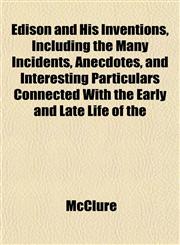 Edison and His Inventions, Including the Many Incidents, Anecdotes, and Interesting Particulars Connected With the Early and Late Life of the,1151409480,9781151409485