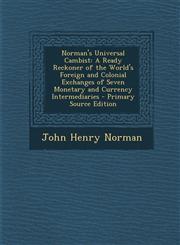 Norman's Universal Cambist A Ready Reckoner of the World's Foreign and Colonial Exchanges of Seven Monetary and Currency Intermediaries - Primary Source Edition,1295264986,9781295264988